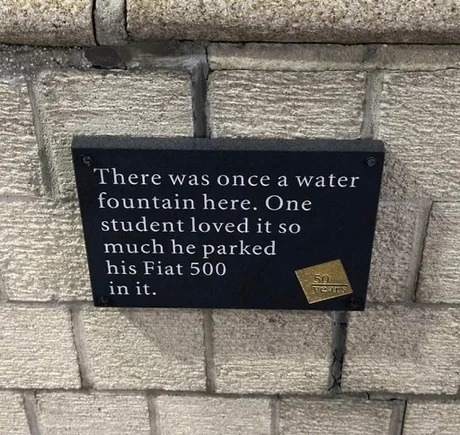 There was once a water fountain here. One student loved it so much he parked his Fiat 500 in it. 50 Years