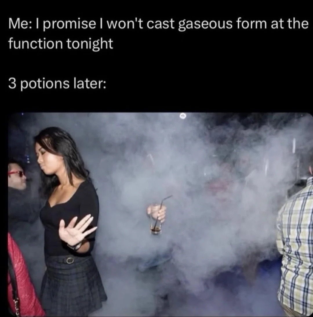 Me: I promise I won't cast gaseous form at the function tonight. 3 potions later: