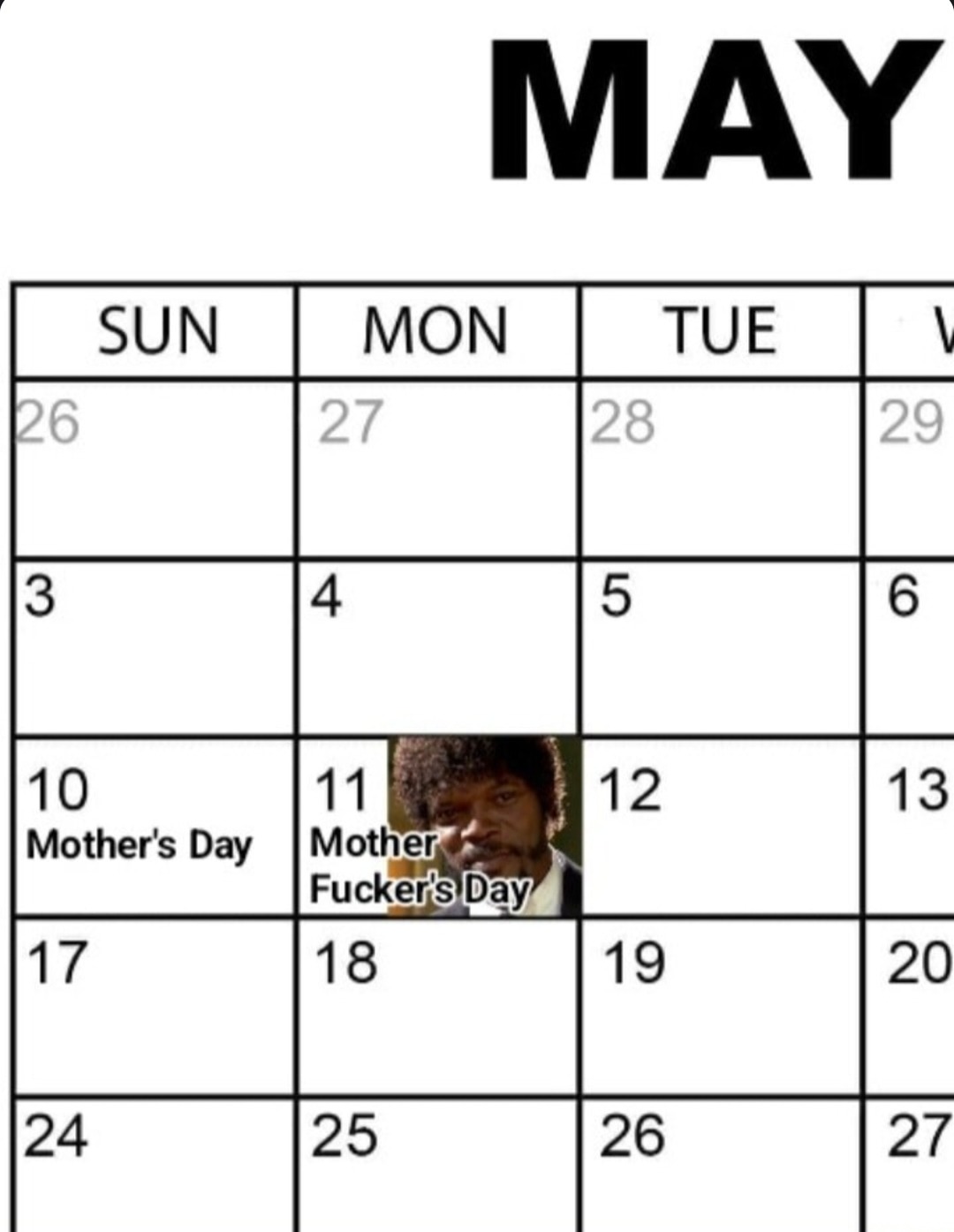 MAY SUN MON TUE 26 27 28 29 3 4 5 6 10 Mother's Day 11 Mother Fucker's Day 12 13 17 18 19 20 24 25 26 27