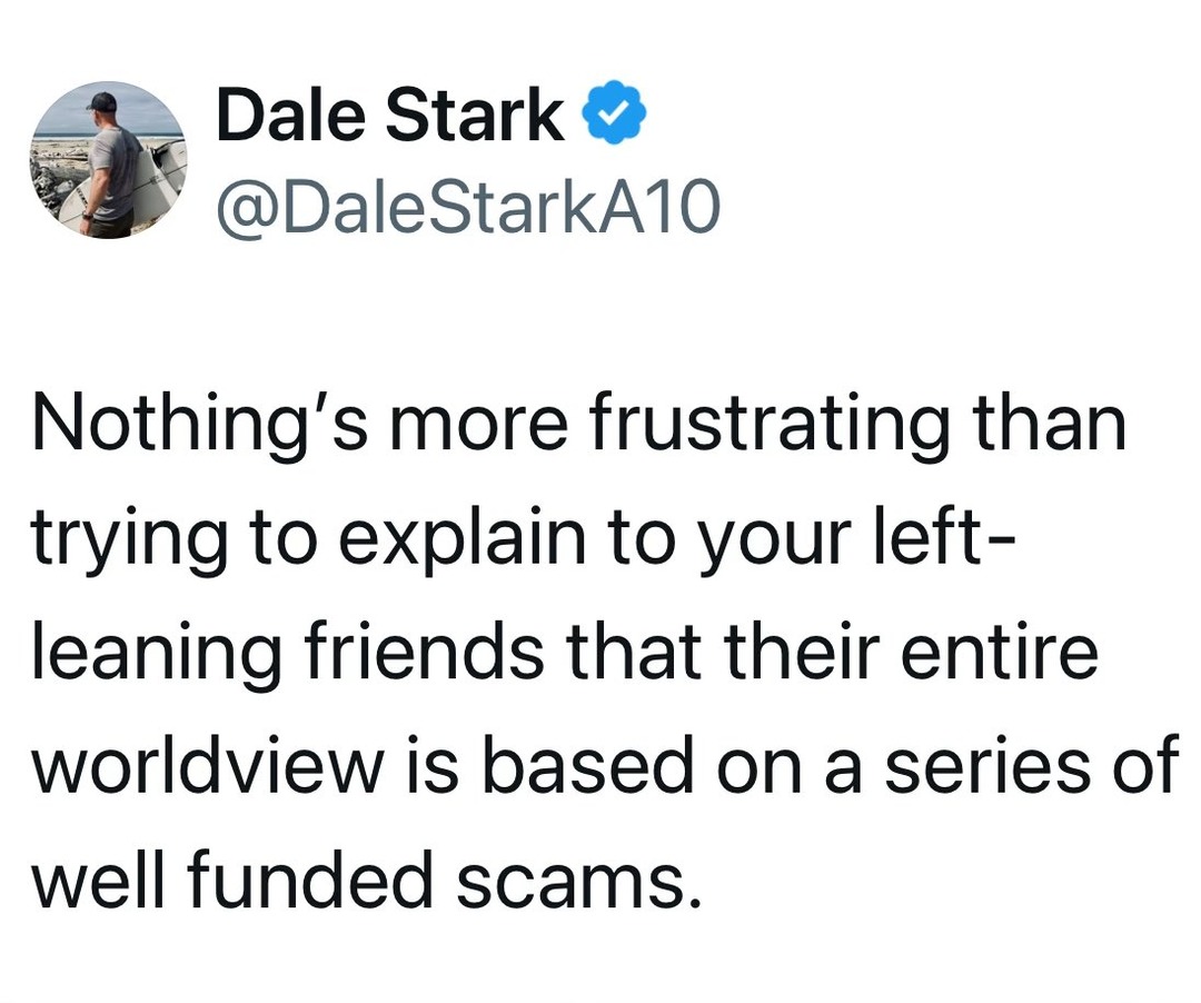 Nothing's more frustrating than trying to explain to your left-leaning friends that their entire worldview is based on a series of well funded scams.