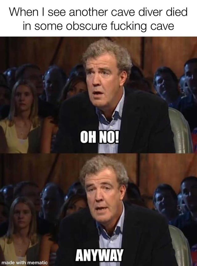 When I see another cave diver died in some obscure fucking cave OH NO! ANYWAY