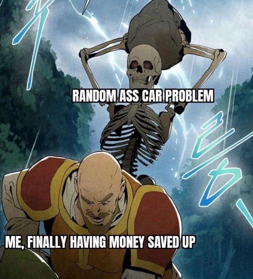 RANDOM ASS CAR PROBLEM ME, FINALLY HAVING MONEY SAVED UP
