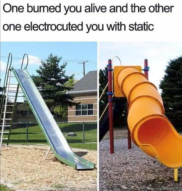 One burned you alive and the other one electrocuted you with static
