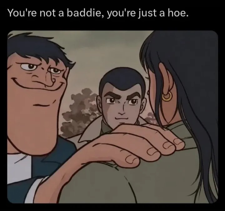 You're not a baddie, you're just a hoe.