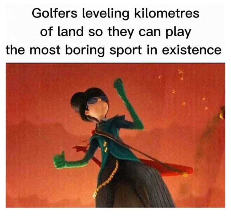 Golfers leveling kilometres of land so they can play the most boring sport in existence