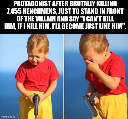 PROTAGONIST AFTER BRUTALLY KILLING 7,455 HENCHMENS, JUST TO STAND IN FRONT OF THE VILLAIN AND SAY 