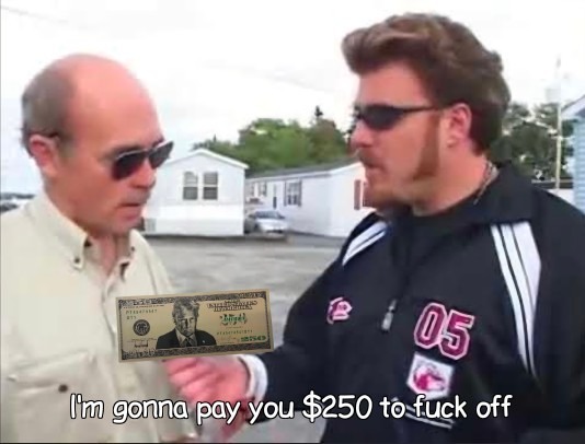 I'm gonna pay you $250 to fuck off