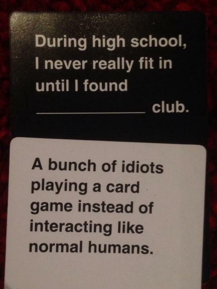 During high school, I never really fit in until I found ______ club. A bunch of idiots playing a card game instead of interacting like normal humans.
