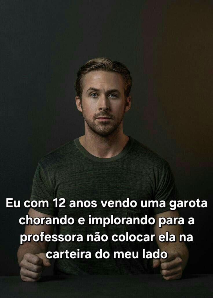 Eu com 12 anos vendo uma garota chorando e implorando para a professora não colocar ela na carteira do meu lado