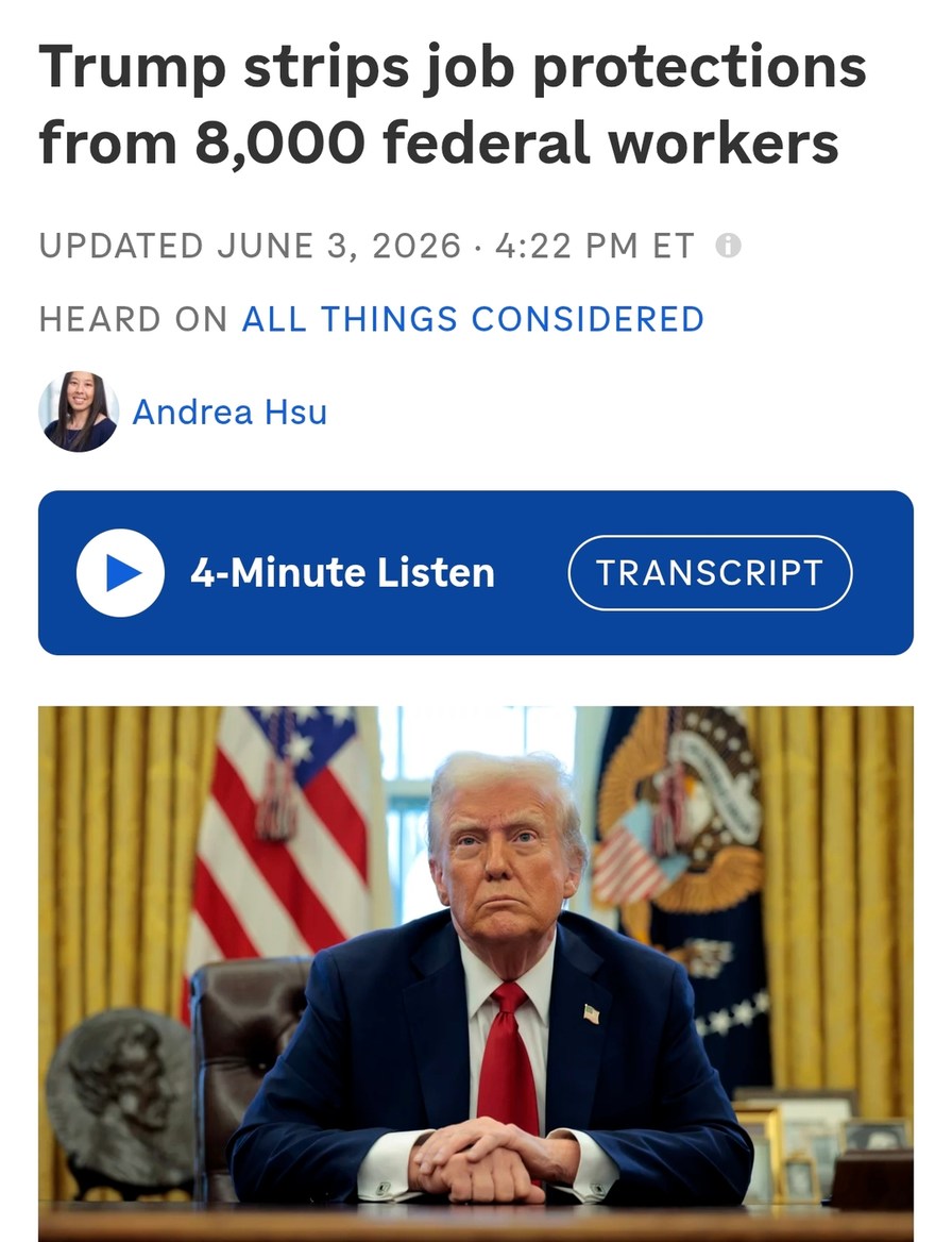 Trump strips job protections from 8,000 federal workers. Updated June 3, 2026, 4:22 PM ET. Heard on All Things Considered. Andrea Hsu. 4-Minute Listen. Transcript.