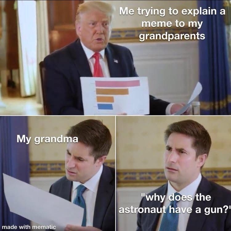 Me trying to explain a meme to my grandparents My grandma 