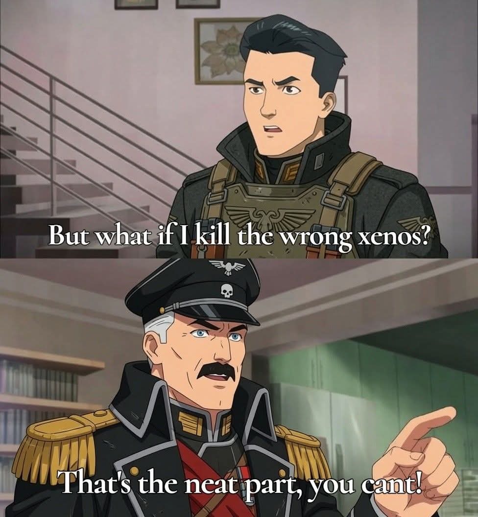 But what if I kill the wrong xenos? That's the neat part, you cant!