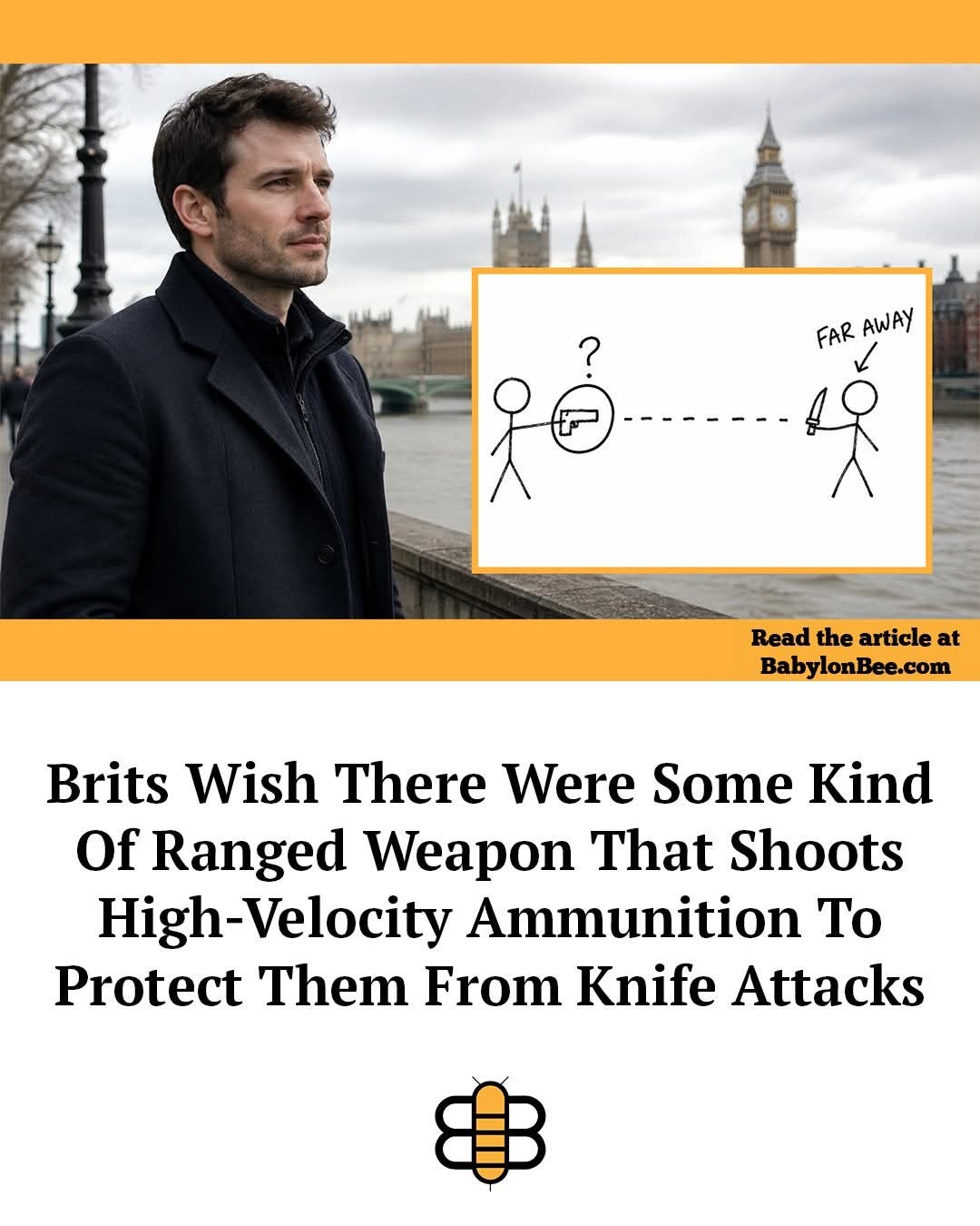 Read the article at BabylonBee.com. Brits Wish There Were Some Kind Of Ranged Weapon That Shoots High-Velocity Ammunition To Protect Them From Knife Attacks. A man stands by a river with the Houses of Parliament and Big Ben in the background. An illustration shows a stick figure with a gun pointing at another stick figure with a knife, labeled 'FAR