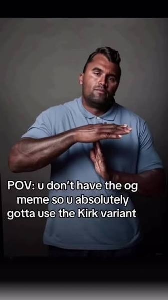 POV: u don't have the og meme so u absolutely gotta use the Kirk variant