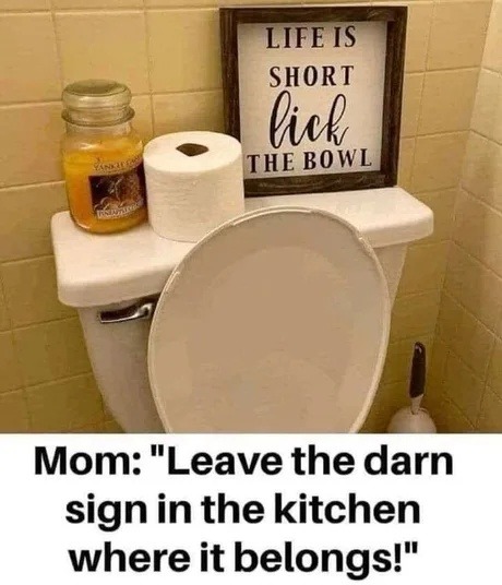 LIFE IS SHORT lick THE BOWL
Mom: 