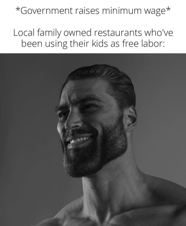 *Government raises minimum wage* Local family owned restaurants who've been using their kids as free labor: