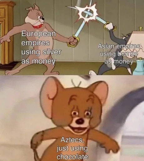European empires using silver as money. Asian empires using bronze as money. Aztecs, just using chocolate.