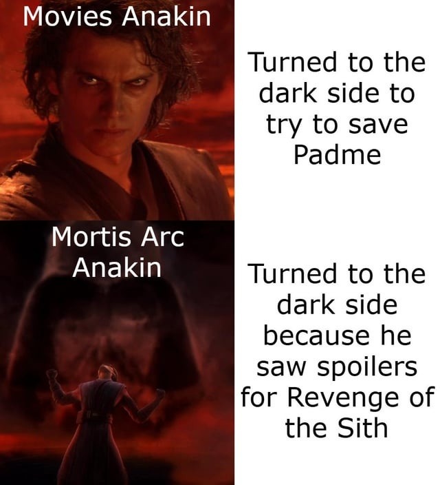 Movies Anakin. Turned to the dark side to try to save Padme. Mortis Arc Anakin. Turned to the dark side because he saw spoilers for Revenge of the Sith.