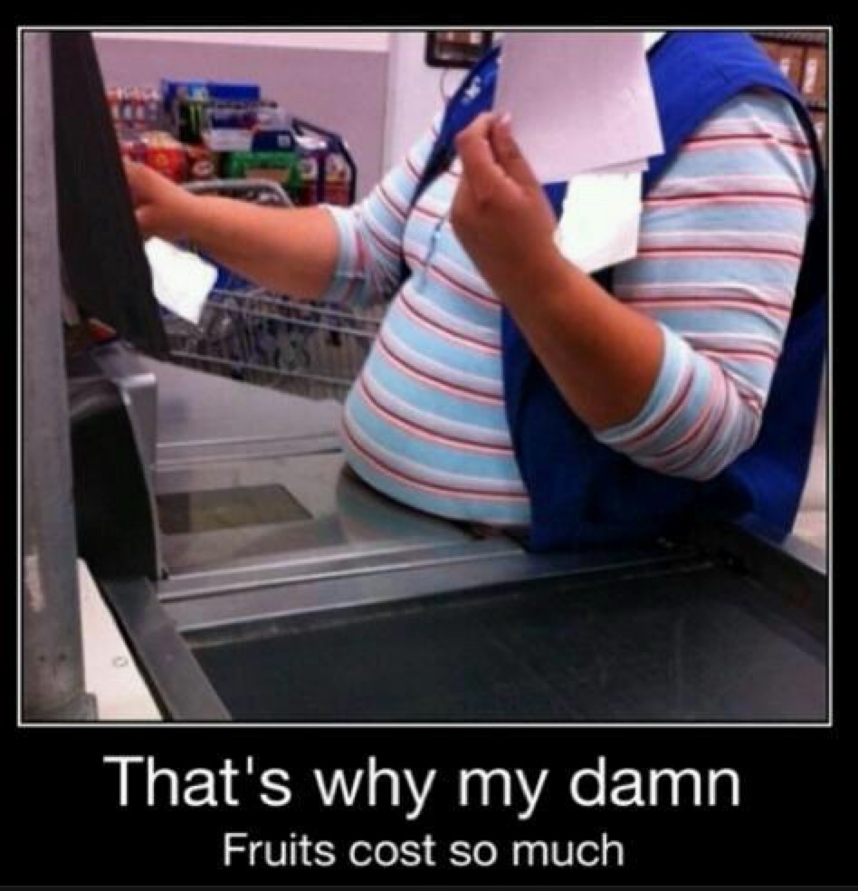That's why my damn Fruits cost so much