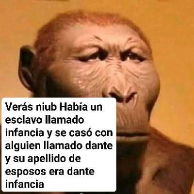 Verás niub Había un esclavo llamado infancia y se casó con alguien llamado dante y su apellido de esposos era dante infancia