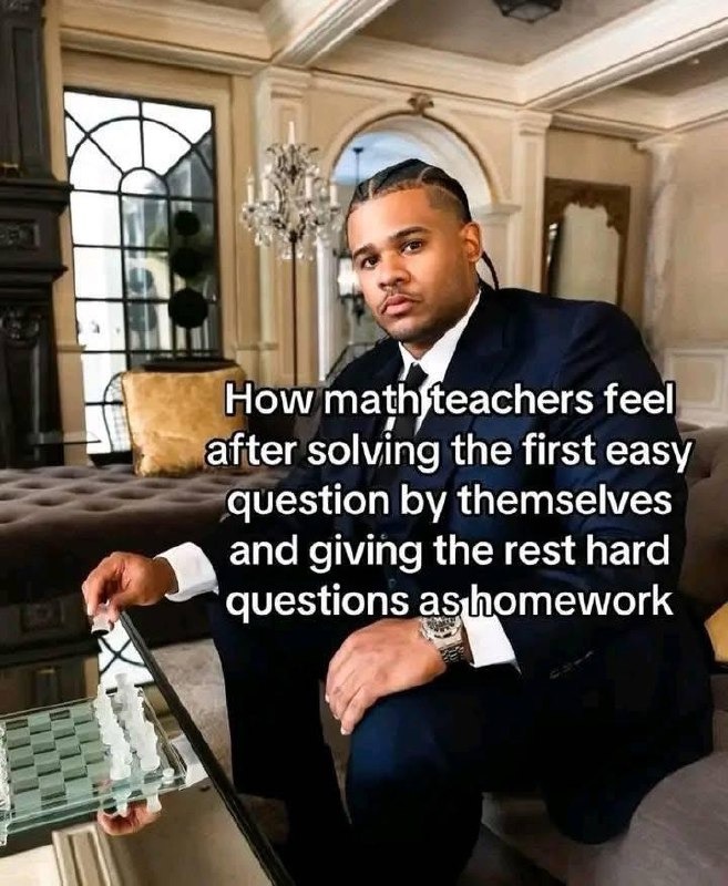 How math teachers feel after solving the first easy question by themselves and giving the rest hard questions as homework
