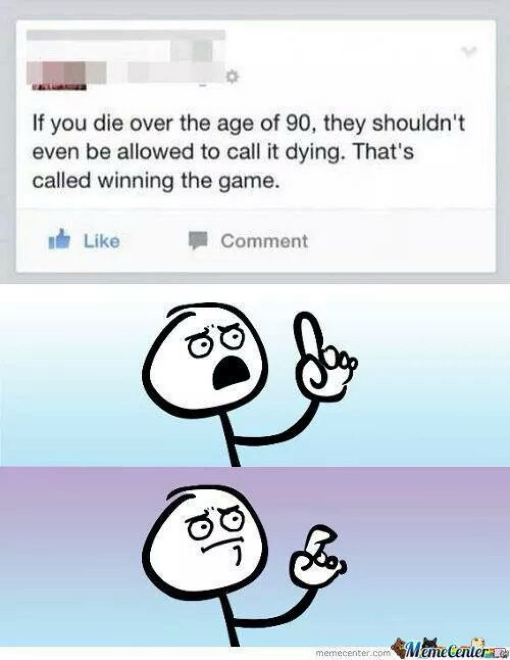 If you die over the age of 90, they shouldn't even be allowed to call it dying. That's called winning the game. (followed by a stick figure meme expressing agreement and thoughtful realization)