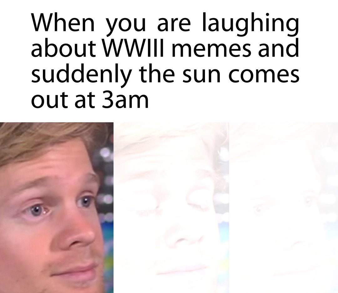 When you are laughing about WWIII memes and suddenly the sun comes out at 3am