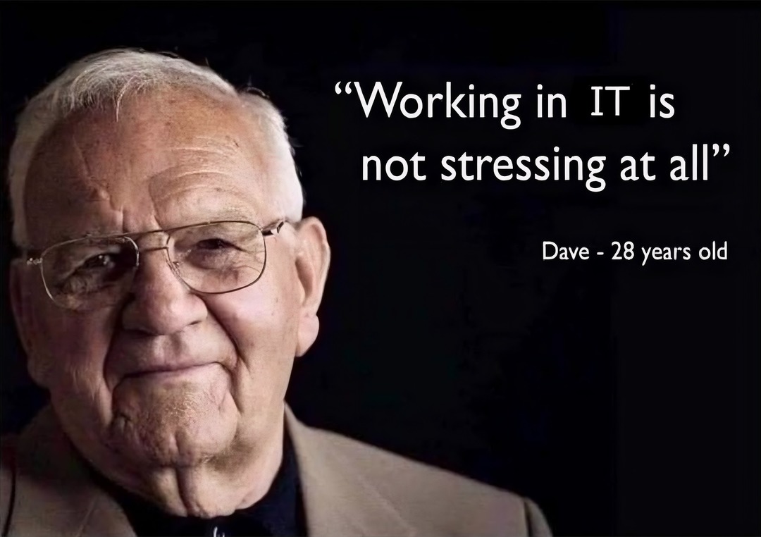 Working in IT is not stressing at all. Dave - 28 years old.