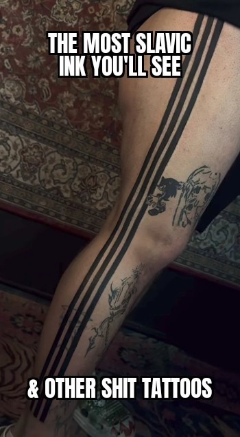 THE MOST SLAVIC INK YOU'LL SEE & OTHER SHIT TATTOOS