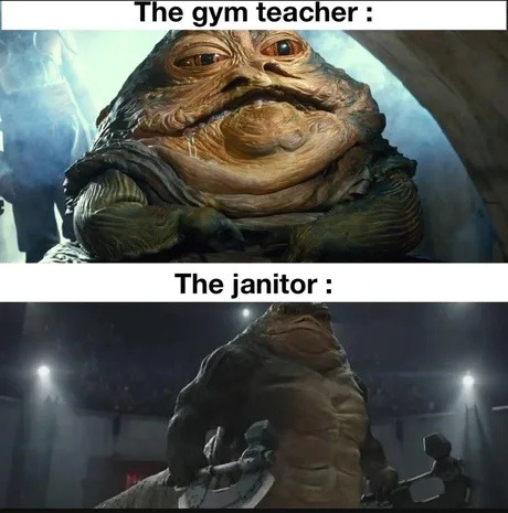 The gym teacher : The janitor :
