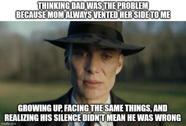 Thinking dad was the problem because mom always vented her side to me. Growing up, facing the same things, and realizing his silence didn't mean he was wrong.