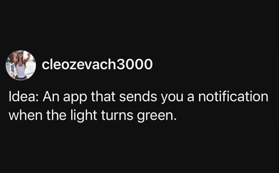 Idea: An app that sends you a notification when the light turns green.