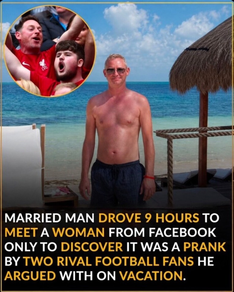 MARRIED MAN DROVE 9 HOURS TO MEET A WOMAN FROM FACEBOOK ONLY TO DISCOVER IT WAS A PRANK BY TWO RIVAL FOOTBALL FANS HE ARGUED WITH ON VACATION.