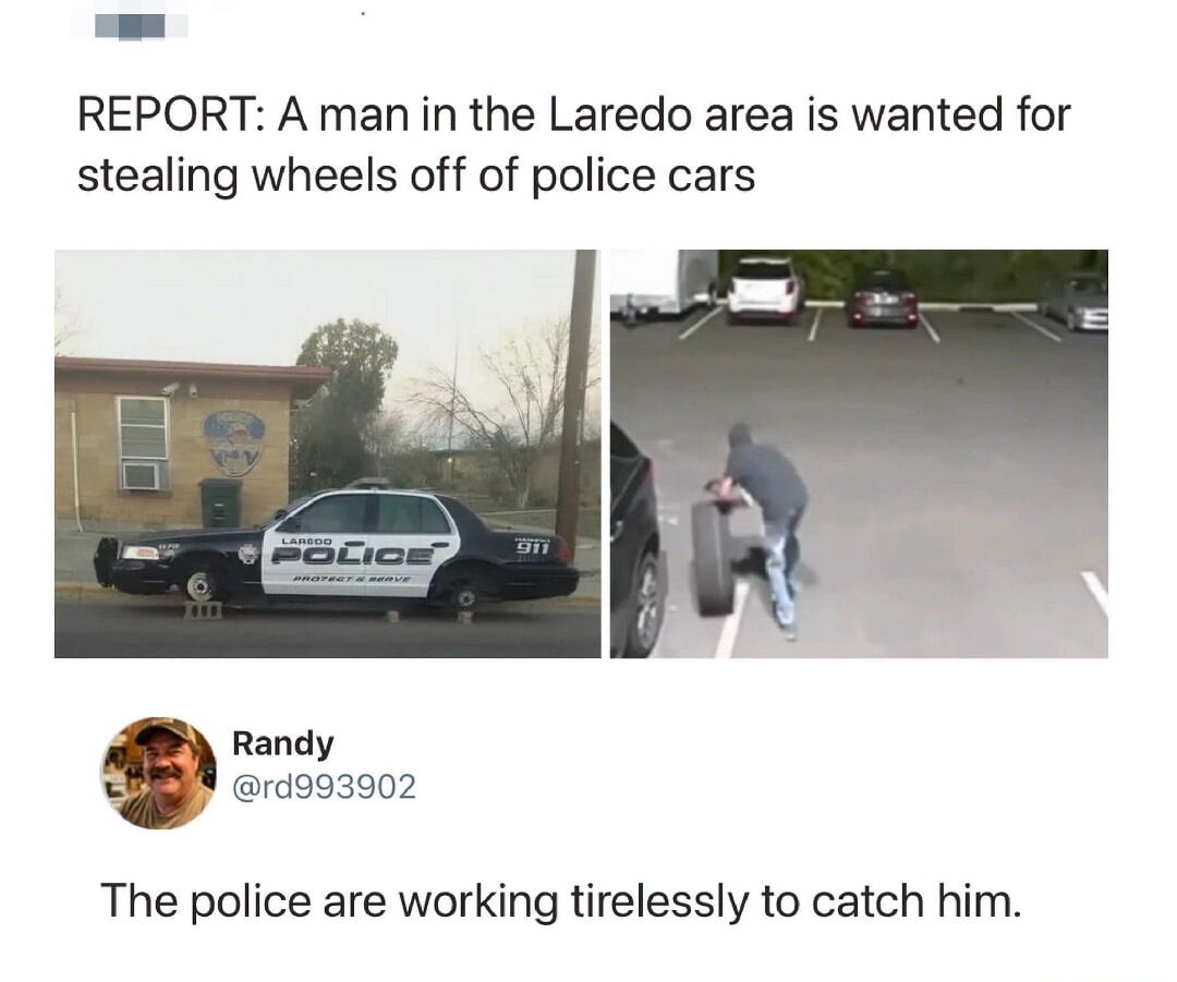 REPORT: A man in the Laredo area is wanted for stealing wheels off of police cars. The police are working tirelessly to catch him.