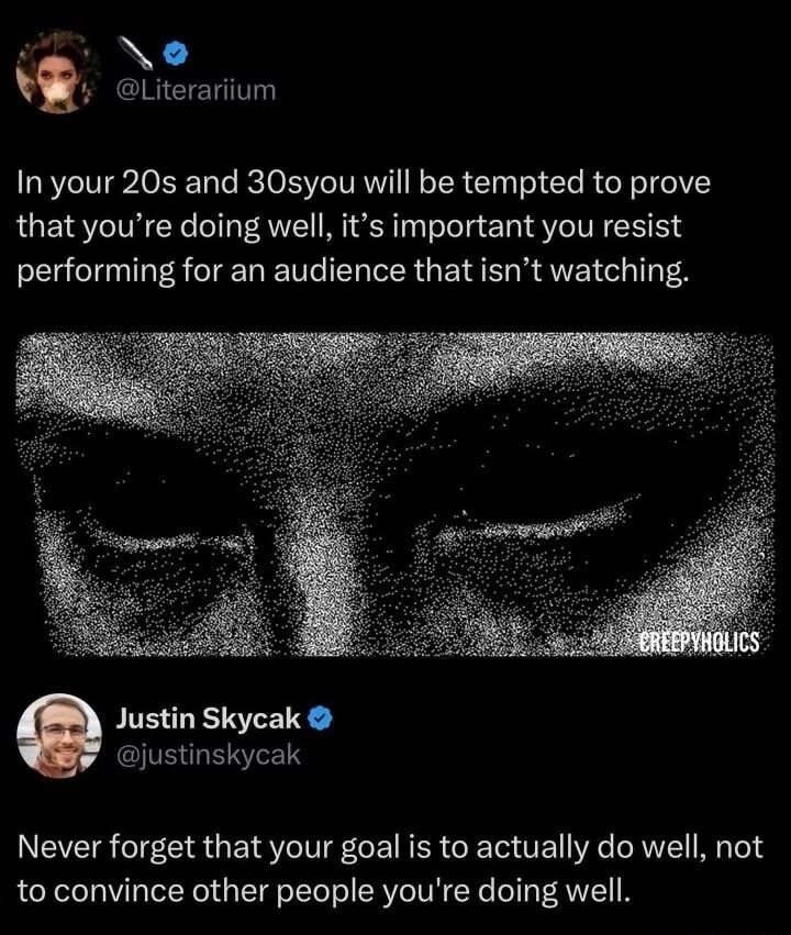 In your 20s and 30s you will be tempted to prove that you're doing well, it's important you resist performing for an audience that isn't watching. Never forget that your goal is to actually do well, not to convince other people you're doing well.