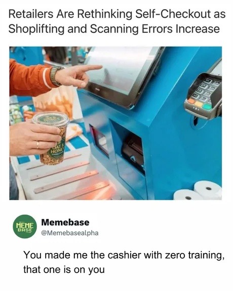 Retailers Are Rethinking Self-Checkout as Shoplifting and Scanning Errors Increase. You made me the cashier with zero training, that one is on you. Product: Oat & Honey.