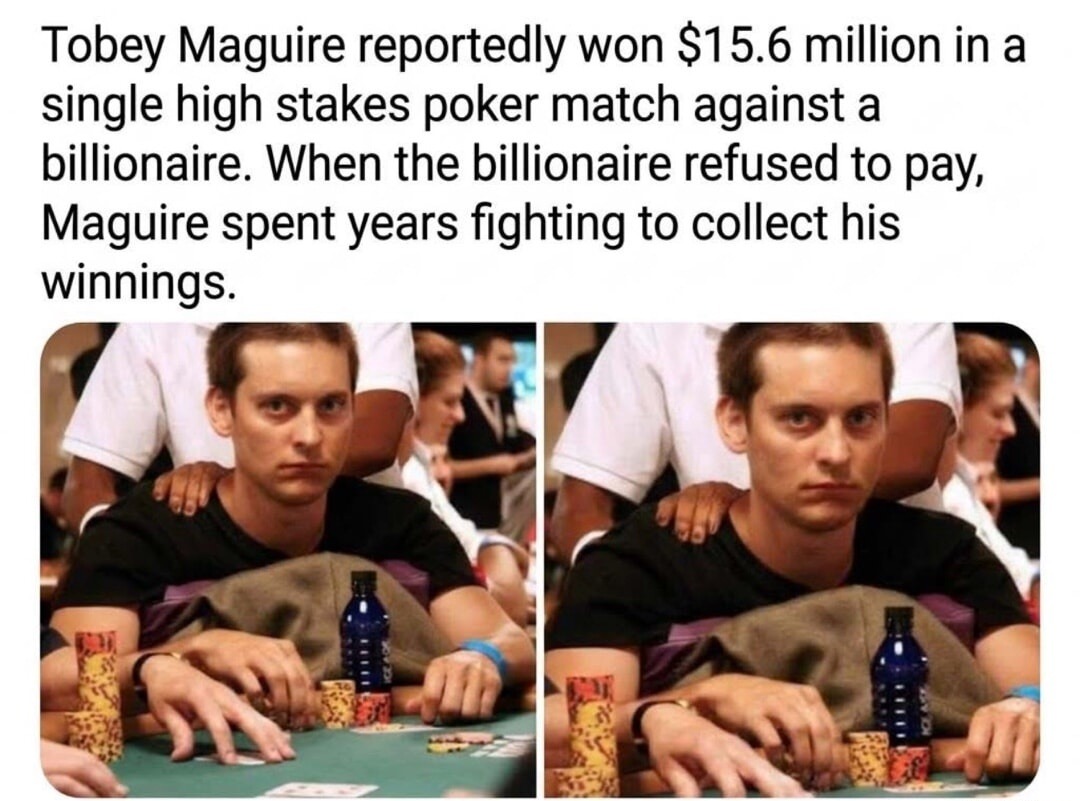 Tobey Maguire reportedly won $15.6 million in a single high stakes poker match against a billionaire. When the billionaire refused to pay, Maguire spent years fighting to collect his winnings.