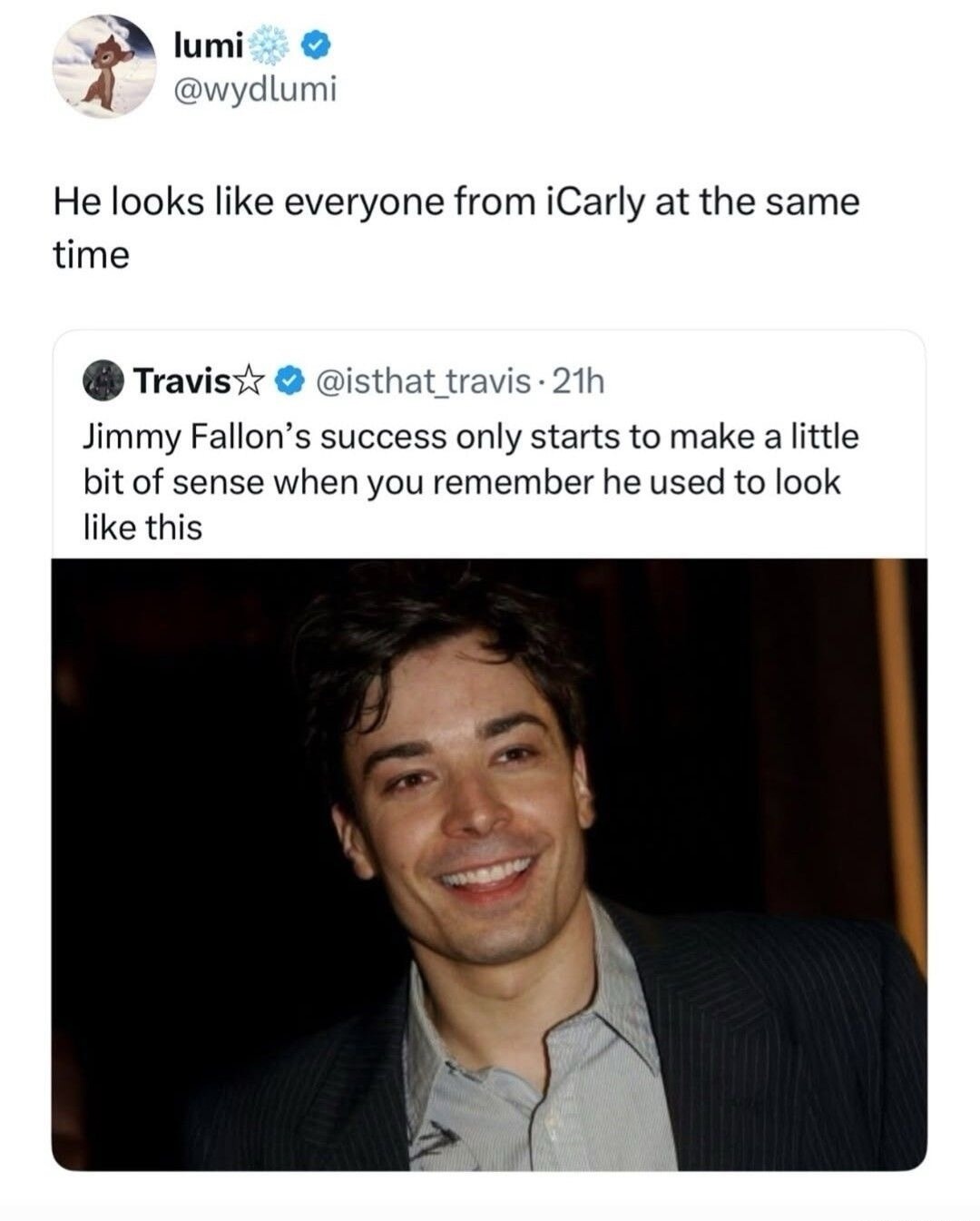 lumi @wydlumi He looks like everyone from iCarly at the same time. Travis @isthat_travis 21h Jimmy Fallon's success only starts to make a little bit of sense when you remember he used to look like this