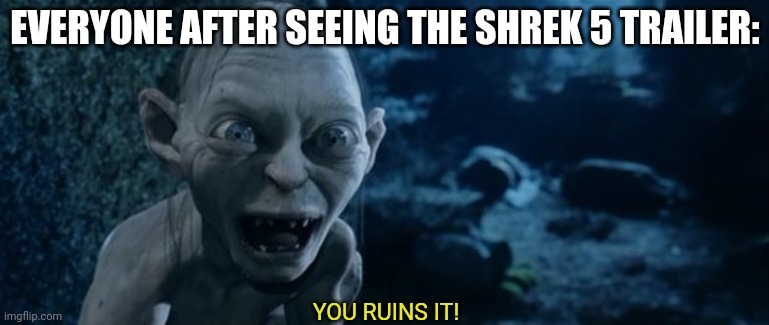 EVERYONE AFTER SEEING THE SHREK 5 TRAILER: YOU RUINS IT!
