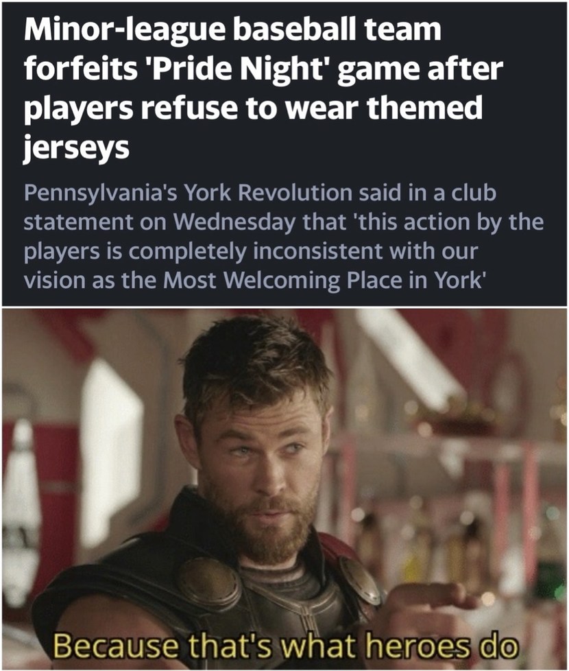 Minor-league baseball team forfeits 'Pride Night' game after players refuse to wear themed jerseys. Pennsylvania's York Revolution said in a club statement on Wednesday that 'this action by the players is completely inconsistent with our vision as the Most Welcoming Place in York'. Because that's what heroes do.
