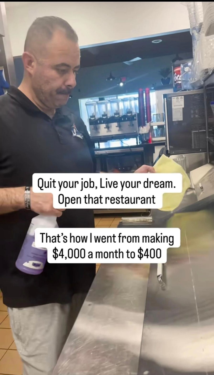 Quit your job, Live your dream. Open that restaurant. That's how I went from making $4,000 a month to $400.
