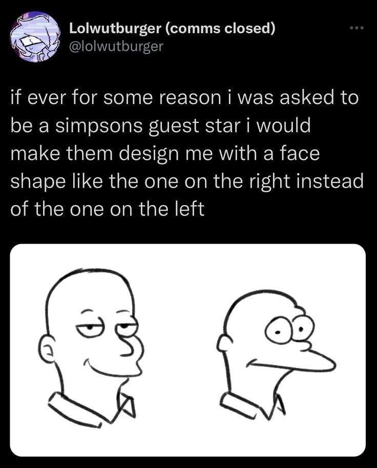 Lolwutburger (comms closed) @lolwutburger if ever for some reason i was asked to be a simpsons guest star i would make them design me with a face shape like the one on the right instead of the one on the left
