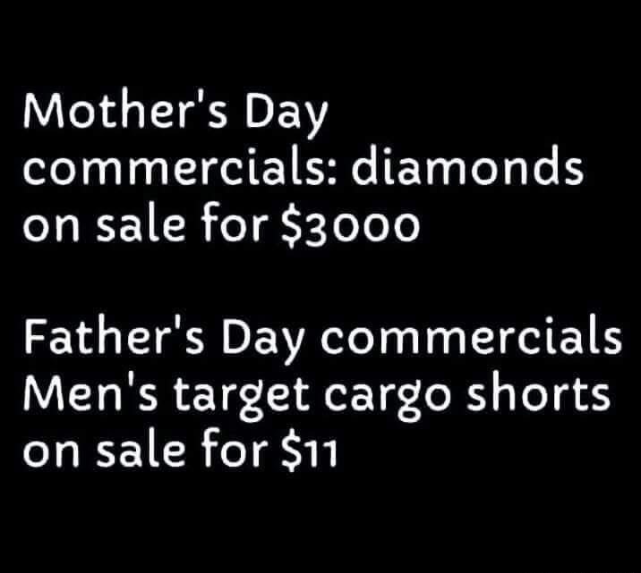Mother's Day commercials: diamonds on sale for $3000 Father's Day commercials Men's target cargo shorts on sale for $11