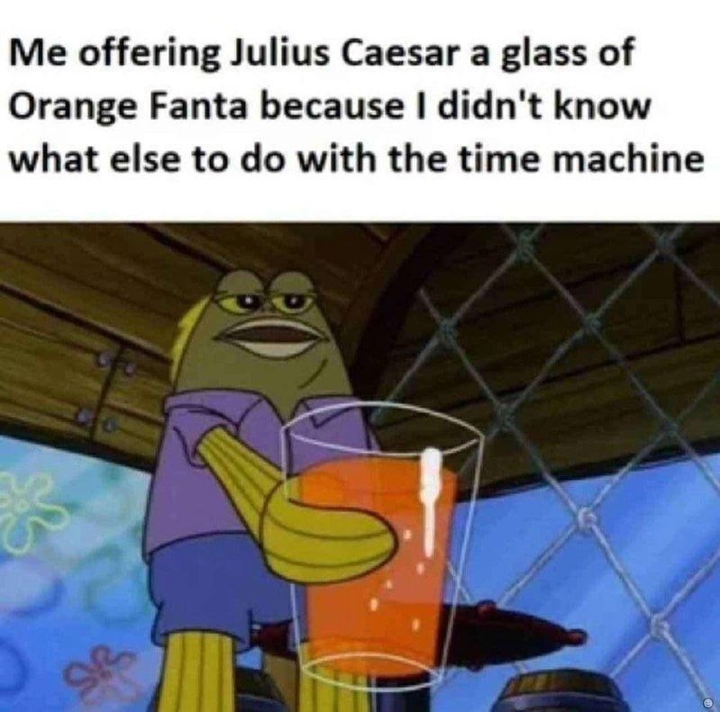 Me offering Julius Caesar a glass of Orange Fanta because I didn't know what else to do with the time machine