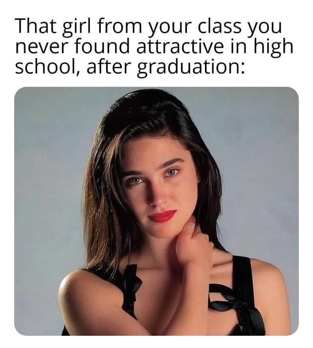 That girl from your class you never found attractive in high school, after graduation:
