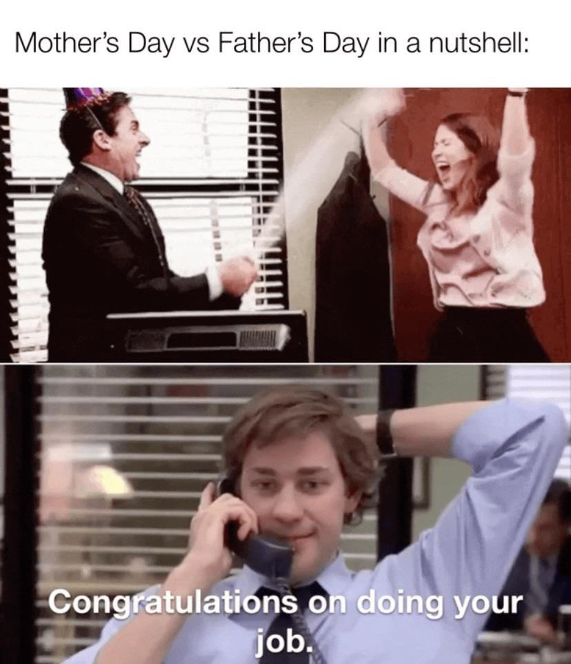 Mother's Day vs Father's Day in a nutshell: Congratulations on doing your job.