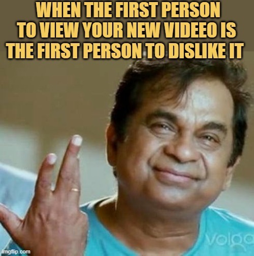 WHEN THE FIRST PERSON TO VIEW YOUR NEW VIDEOO IS THE FIRST PERSON TO DISLIKE IT