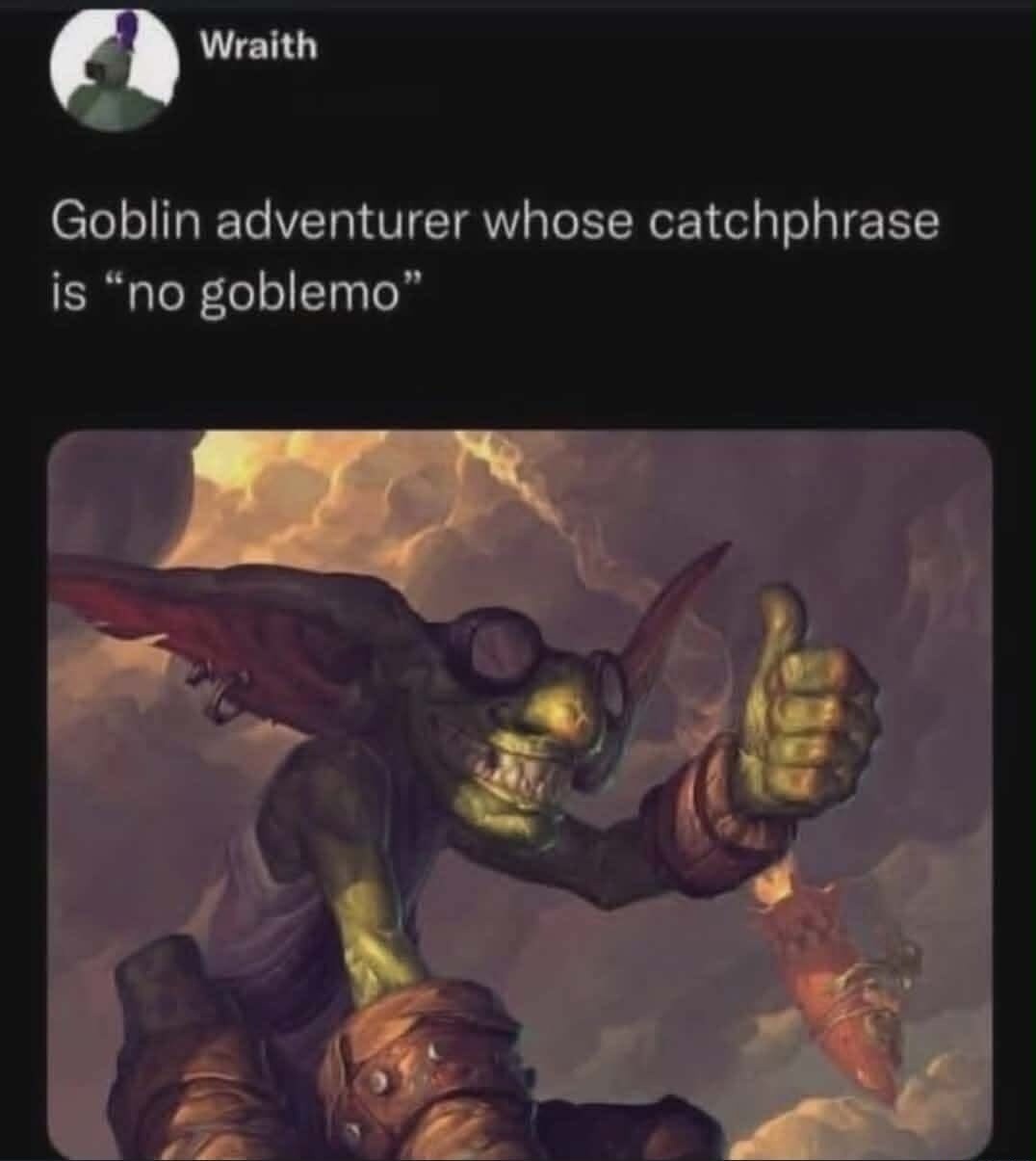 Wraith Goblin adventurer whose catchphrase is “no goblemo”