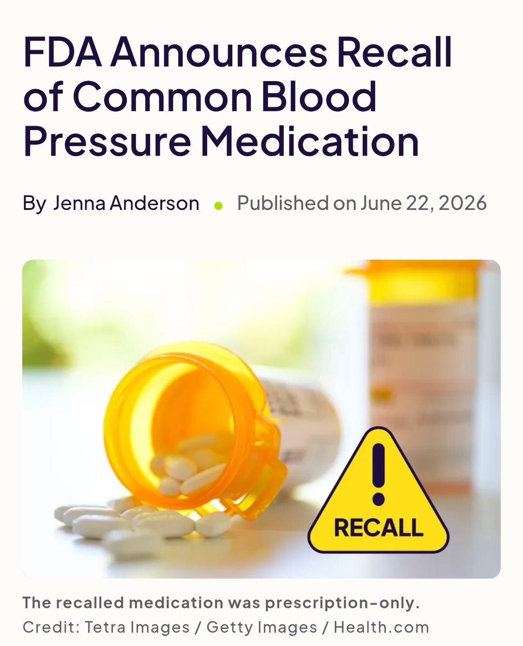 FDA Announces Recall of Common Blood Pressure Medication By Jenna Anderson Published on June 22, 2026 RECALL The recalled medication was prescription-only. Credit: Tetra Images / Getty Images / Health.com