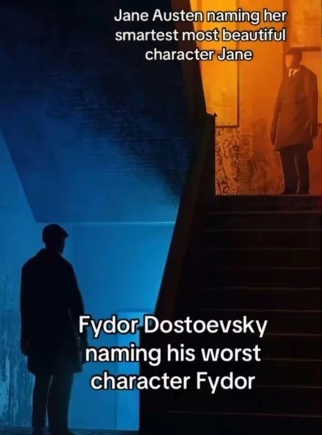 Jane Austen naming her smartest most beautiful character Jane Fyodor Dostoevsky naming his worst character Fyodor